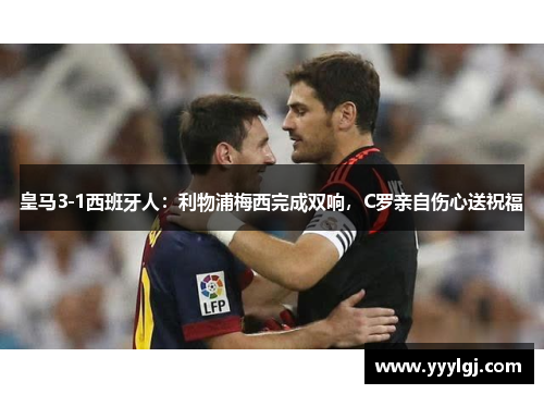 皇马3-1西班牙人：利物浦梅西完成双响，C罗亲自伤心送祝福
